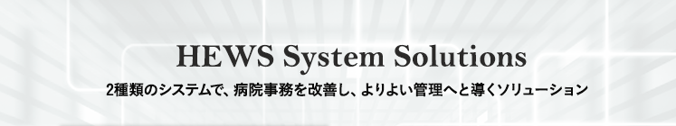 HEWS System Solutions,２種類のシステムで、病院事務を改善し、よりよい管理へと導くソリューション