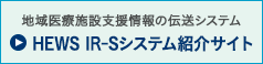 地域医療施設支援情報の伝送システム　HEWS IR-Sシステム紹介サイト