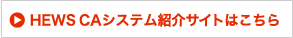 HEWS CAシステム紹介サイトはこちら